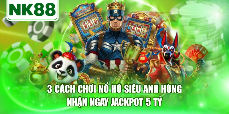 Nổ Hũ Siêu Anh Hùng