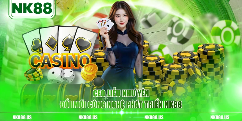 Ceo Liễu Như Yên đổi mới công nghệ phát triển NK88
