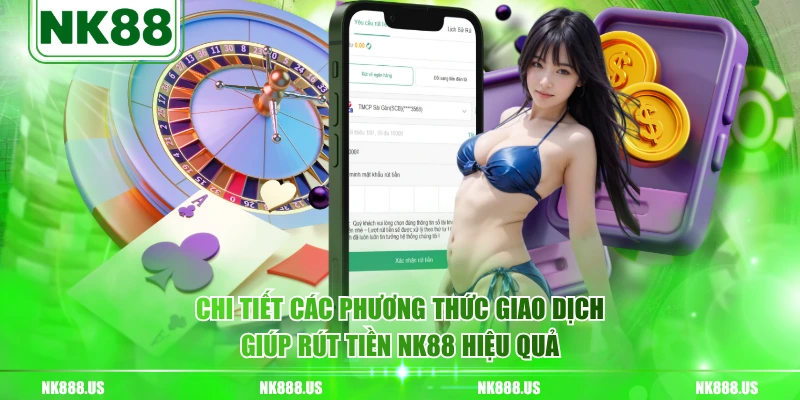 Chi tiết các phương thức giao dịch giúp rút tiền NK88 hiệu quả