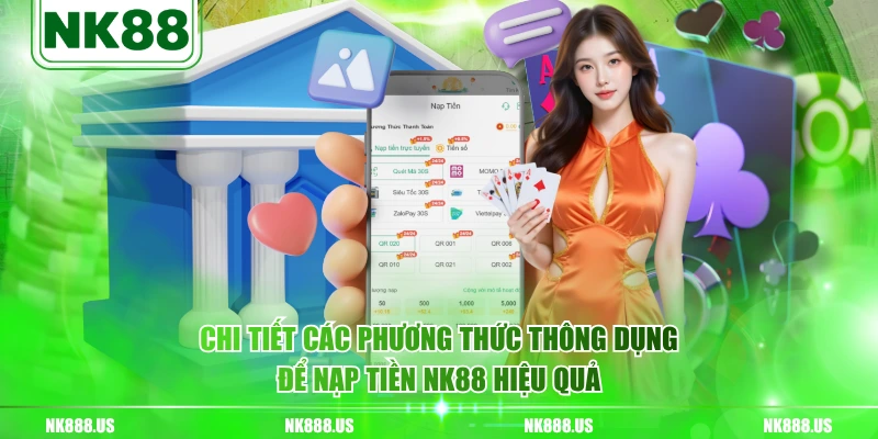 Chi tiết các phương thức thông dụng để nạp tiền NK88 hiệu quả