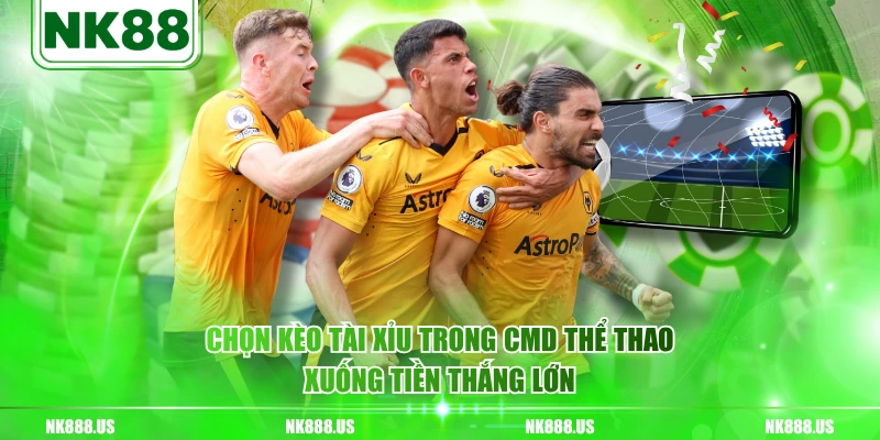 Chọn kèo Tài Xỉu trong CMD thể thao xuống tiền thắng lớn