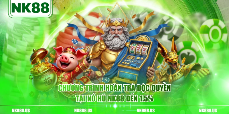 Chương trình hoàn trả độc quyền tại nổ hũ NK88 đến 1.5%