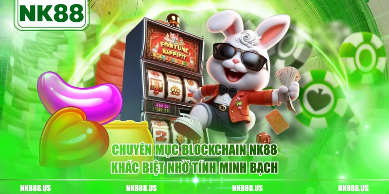 Chuyên mục Blockchain NK88 khác biệt nhờ tính minh bạch
