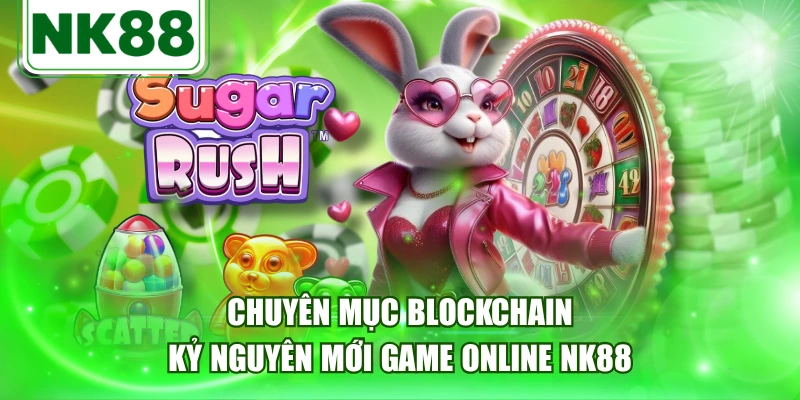 Chuyên Mục Blockchain | Kỷ Nguyên Mới Game Online NK88