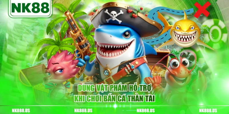 Dùng vật phẩm hỗ trợ khi chơi bắn cá Thần Tài