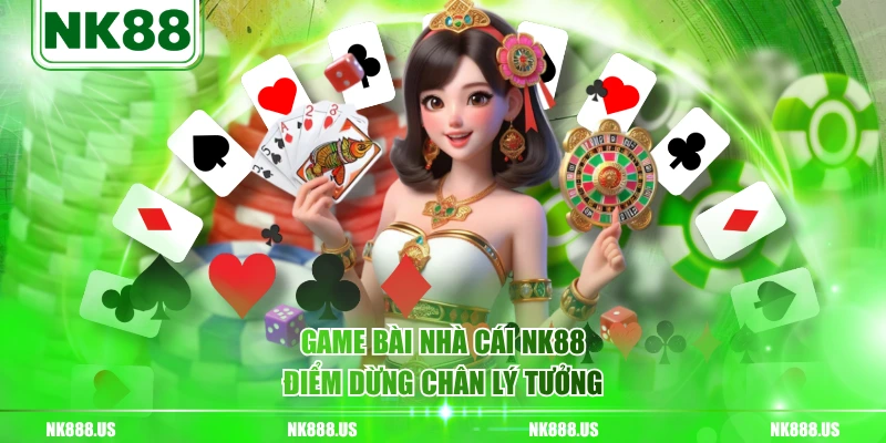 Game bài nhà cái NK88 điểm dừng chân lý tưởng