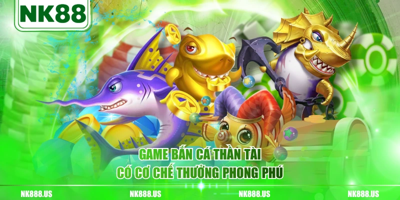Game bắn cá Thần Tài có cơ chế thưởng phong phú