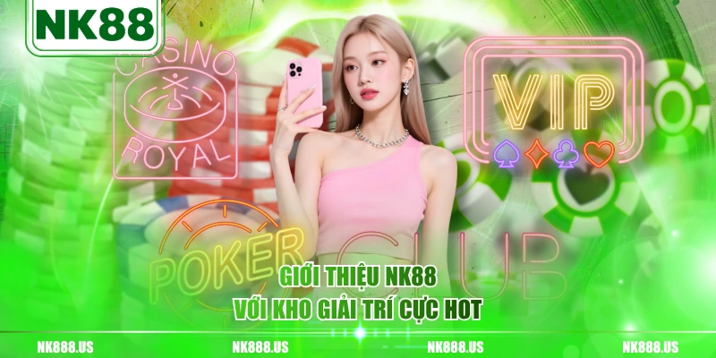 Giới thiệu NK88 với kho giải trí cực HOT