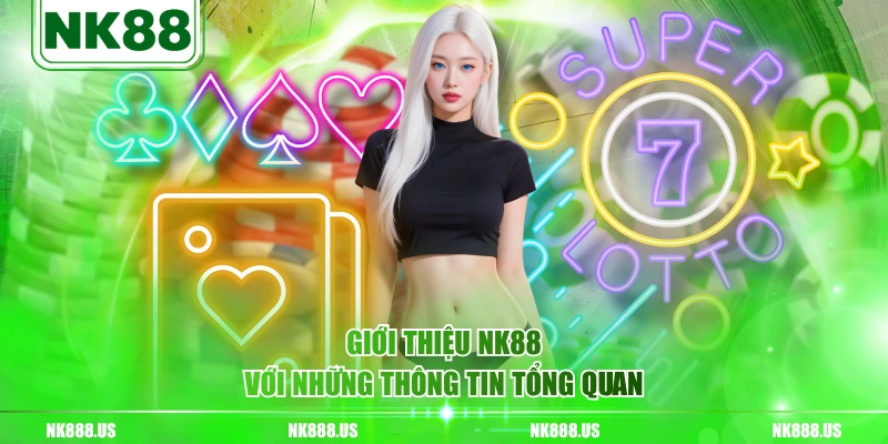 Giới thiệu NK88 với những thông tin tổng quan