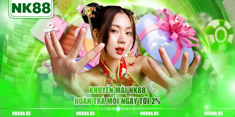 Khuyến mãi NK88 hoàn trả mỗi ngày tới 2%