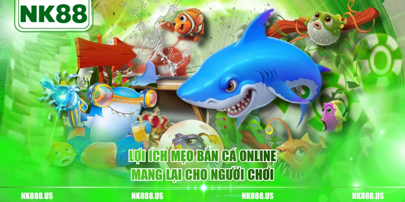 Lợi ích mẹo bắn cá online mang lại cho người chơi