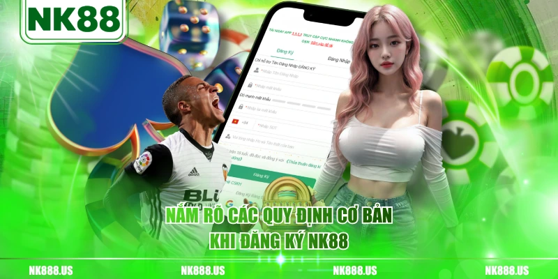Nắm rõ các quy định cơ bản khi đăng ký NK88