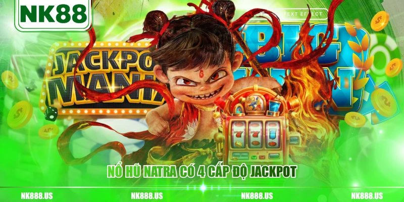 Nổ hũ NATRA có 4 cấp độ jackpot