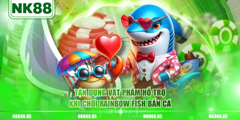 Tận dụng vật phẩm hỗ trợ khi chơi Rainbow Fish bắn cá