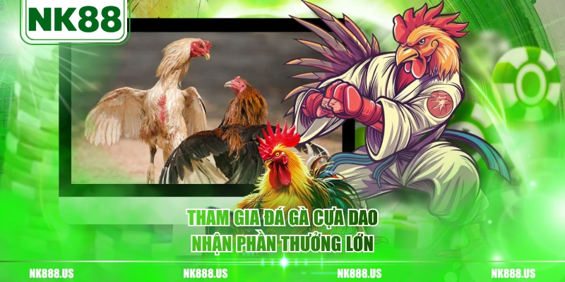 Tham gia đá gà cựa dao nhận phần thưởng lớn