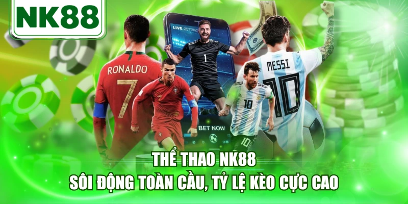Thể Thao NK88 - Sôi Động Toàn Cầu, Tỷ Lệ Kèo Cực Cao