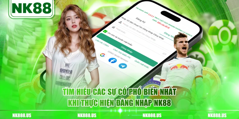 Tìm hiểu các sự cố phổ biến nhất khi thực hiện đăng nhập NK88