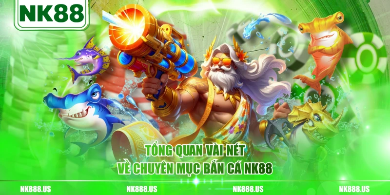 Tổng quan vài nét về chuyên mục bắn cá NK88