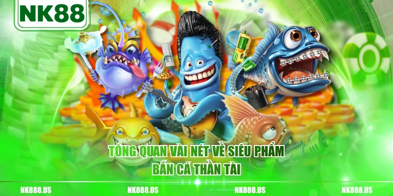 Tổng quan vài nét về siêu phẩm bắn cá Thần Tài